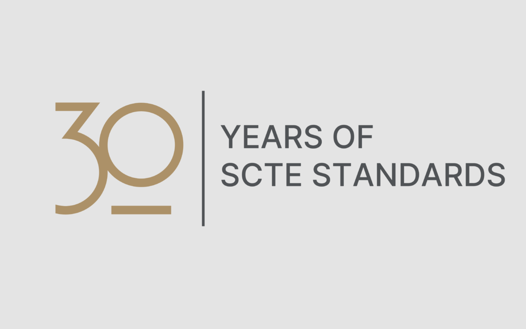 Celebrating 30 Years of SCTE Standards: Powering Progress in Broadband